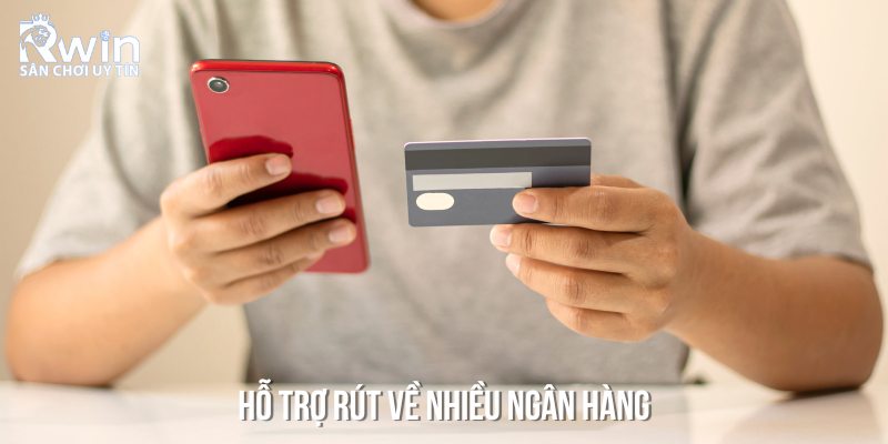 Hiện nay, RWIN còn hỗ trợ bet thủ rút về nhiều ngân hàng khác nhau